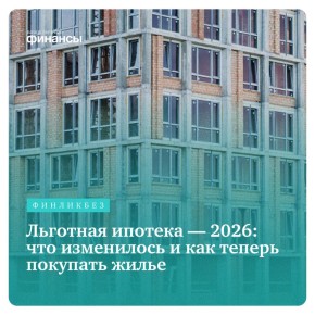 Льготная ипотека в 2026 году: новые правила и возможности для покупателей
